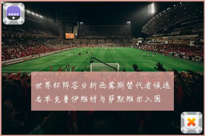 世界杯阵容分析西蒙斯替代者候选名单克鲁伊维特与萨默维尔入围